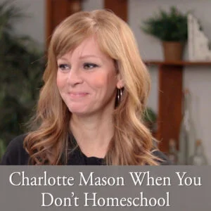 Charlotte Mason When You Don't Homeschool