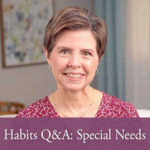 Habits Q & A: Special Needs; One at a Time