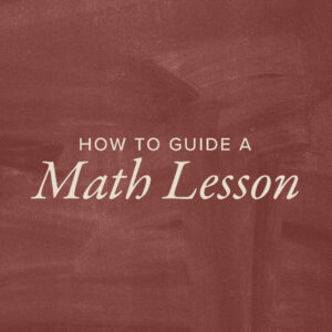 How the Parent Guides the Charlotte Mason Math Lesson