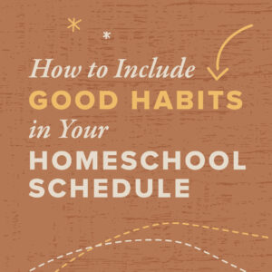 How to Include Good Habits in Your Homeschool Schedule