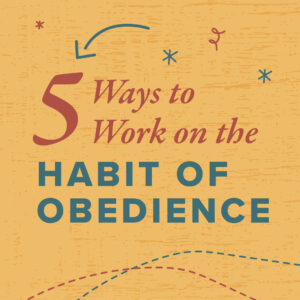 5 Ways to Work on the Habit of Obedience