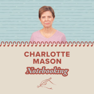 Charlotte Mason Method Notebooking