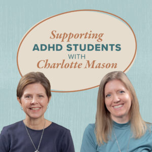 How to Support ADHD Students in a Charlotte Mason Home School